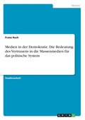 Medien in der Demokratie. Die Bedeutung des Vertrauens in die Massenmedien f�r das politische System