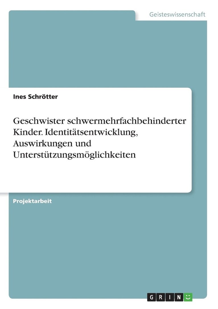 Ines Schrötter - Geschwister schwermehrfachbehinderter Kinder. Identitätsentwicklung, Auswirkungen und Unterstützungsmöglichkeiten, Häftad