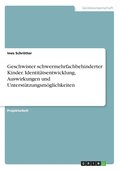 Geschwister schwermehrfachbehinderter Kinder. Identit�tsentwicklung, Auswirkungen und Unterst�tzungsm�glichkeiten