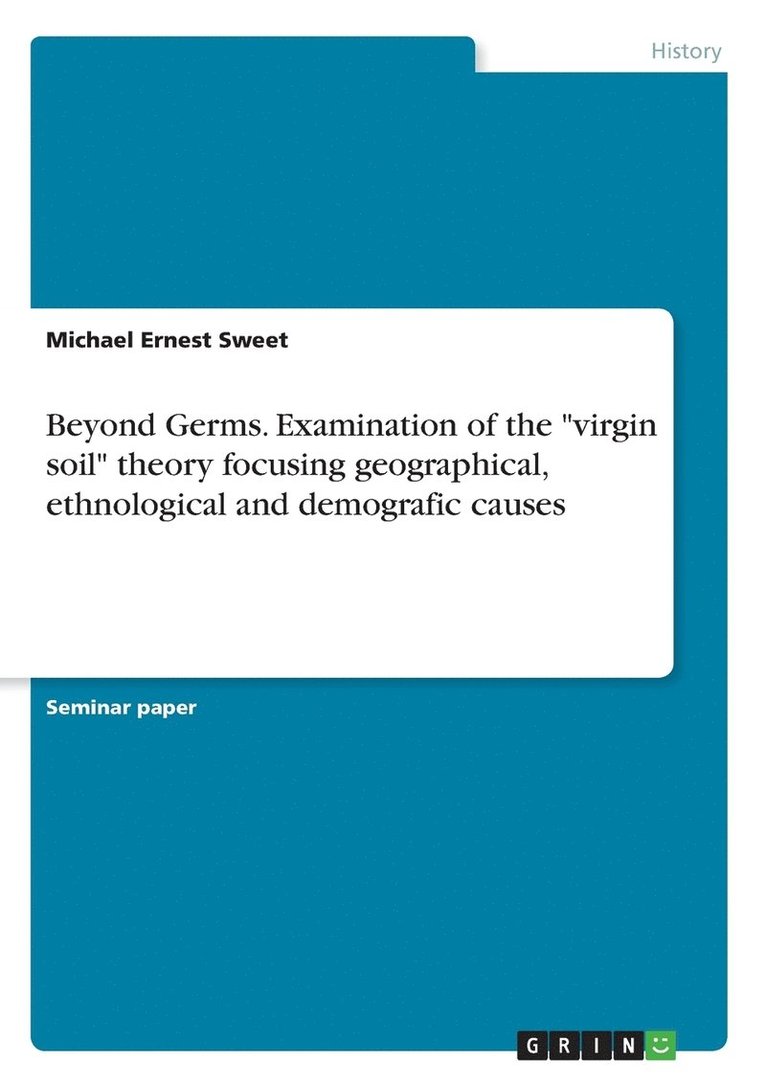Michael Ernest Sweet - Beyond Germs. Examination of the "virgin soil" theory focusing geographical, ethnological and demografic causes, Häftad