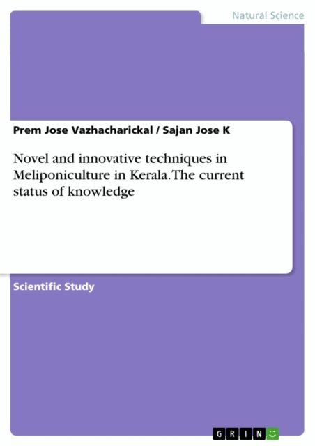 Sajan Jose K, Prem Jose Vazhacharickal - Novel and innovative techniques in Meliponiculture in Kerala. The current status of knowledge, E-bok