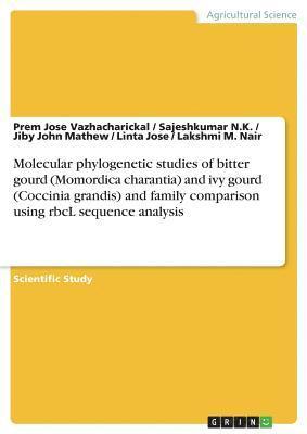 Jiby John Mathew, Sajeshkumar N K, Prem Jose Vazhacharickal - Molecular phylogenetic studies of bitter gourd (Momordica charantia) and ivy gourd (Coccinia grandis) and family comparison using rbcL sequence analysis, Häftad