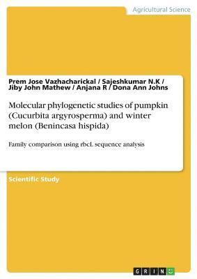 Jiby John Mathew, Prem Jose Vazhacharickal, Sajeshkumar N K - Molecular phylogenetic studies of pumpkin (Cucurbita argyrosperma) and winter melon (Benincasa hispida), Häftad
