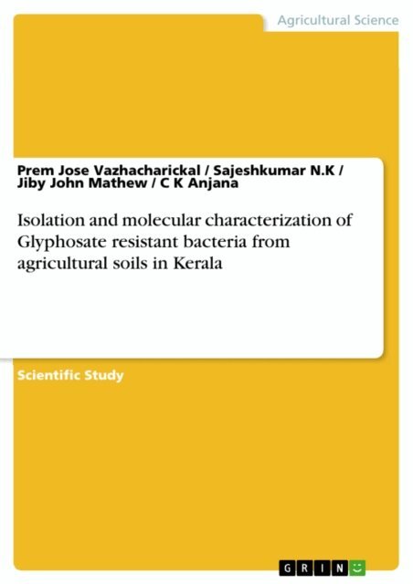 C K Anjana, Jiby John Mathew, Sajeshkumar N.K, Prem Jose Vazhacharickal - Isolation and molecular characterization of Glyphosate resistant bacteria from agricultural soils in Kerala, E-bok