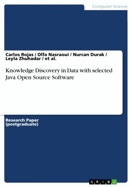 et al., Leyla Zhuhadar, Nurcan Durak, Olfa Nasraoui, Carlos Rojas - Knowledge Discovery in Data with selected Java Open Source Software, E-bok