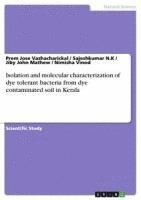 Jiby John Mathew, Prem Jose Vazhacharickal, Sajeshkumar N K - Isolation and molecular characterization of dye tolerant bacteria from dye contaminated soil in Kerala, Häftad