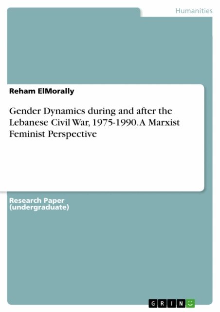 Reham ElMorally - Gender Dynamics during and after the Lebanese Civil War, 1975-1990. A Marxist Feminist Perspective, E-bok