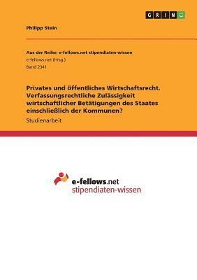 Philipp Stein - Privates und öffentliches Wirtschaftsrecht. Verfassungsrechtliche Zulässigkeit wirtschaftlicher Betätigungen des Staates einschließlich der Kommunen?, Häftad