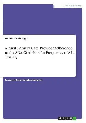 Leonard Kahungu - rural Primary Care Provider Adherence to the ADA Guideline for Frequency of A1c Testing, Häftad. Tillgänglighet: Lägg i varukorg