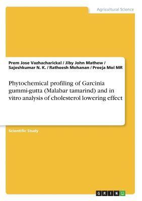 Jiby John Mathew, Prem Jose Vazhacharickal, Sajeshkumar N K - Phytochemical profiling of Garcinia gummi-gutta (Malabar tamarind) and in vitro analysis of cholesterol lowering effect, Häftad