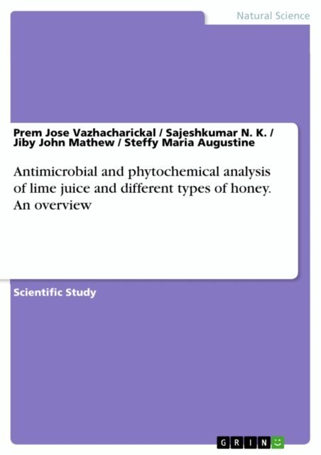 Steffy Maria Augustine, Jiby John Mathew, Sajeshkumar N. K., Prem Jose Vazhacharickal - Antimicrobial and phytochemical analysis of lime juice and different types of honey. An overview, E-bok