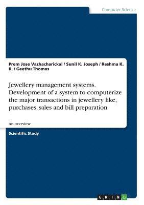 Prem Jose Vazhacharickal, Sunil K Joseph, Geethu Thomas - Jewellery management systems. Development of a system to computerize the major transactions in jewellery like, purchases, sales and bill preparation, Häftad