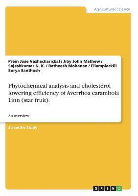 Jiby John Mathew, Prem Jose Vazhacharickal, Sajeshkumar N K - Phytochemical analysis and cholesterol lowering efficiency of Averrhoa carambola Linn (star fruit)., Häftad