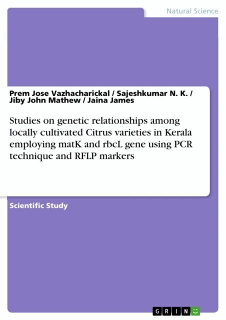 Jaina James, Jiby John Mathew, Sajeshkumar N. K., Prem Jose Vazhacharickal - Studies on genetic relationships among locally cultivated Citrus varieties in Kerala employing matK and rbcL gene using PCR technique and RFLP markers, E-bok