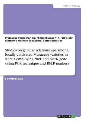 Jiby John Mathew, Prem Jose Vazhacharickal, Sajeshkumar N K - Studies on genetic relationships among locally cultivated Musaceae varieties in Kerala employing rbcL and matK gene using PCR technique and RFLP markers, Häftad