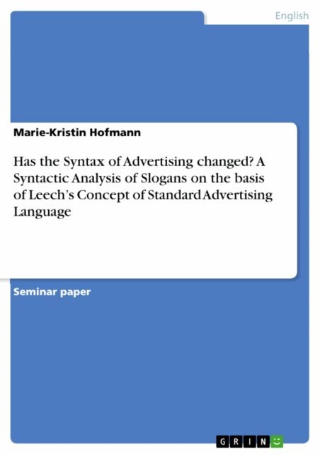 Marie-Kristin Hofmann - Has the Syntax of Advertising changed? A Syntactic Analysis of Slogans on the basis of Leech's Concept of Standard Advertising Language, E-bok