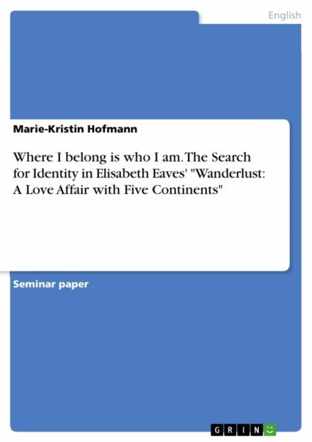Marie-Kristin Hofmann - Where I belong is who I am. The Search for Identity in Elisabeth Eaves' &quote;Wanderlust: A Love Affair with Five Continents&quote;, E-bok