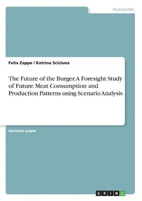 Felix Zappe, Katrina Scicluna - Future of the Burger. A Foresight Study of Future Meat Consumption and Production Patterns using Scenario Analysis, Häftad. Tillgänglighet: Lägg i varukorg