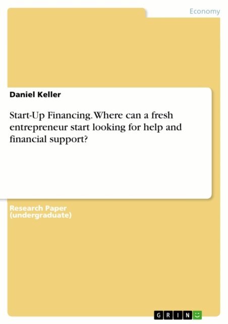 Daniel Keller - Start-Up Financing. Where can a fresh entrepreneur start looking for help and financial support?, E-bok