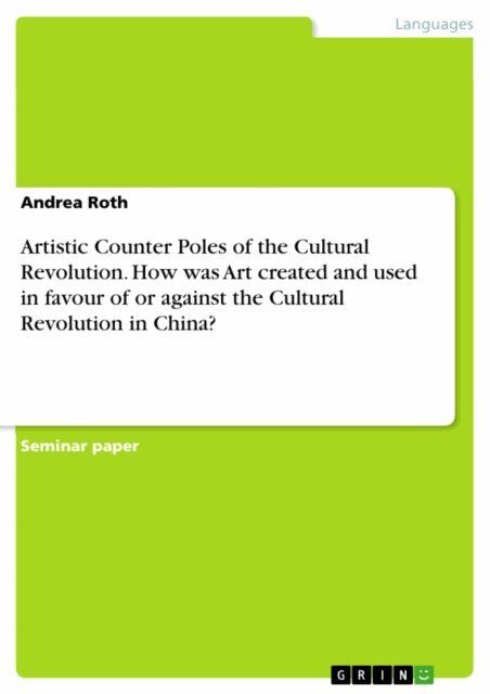 Andrea Roth - Artistic Counter Poles of the Cultural Revolution. How was Art created and used in favour of or against the Cultural Revolution in China?, E-bok