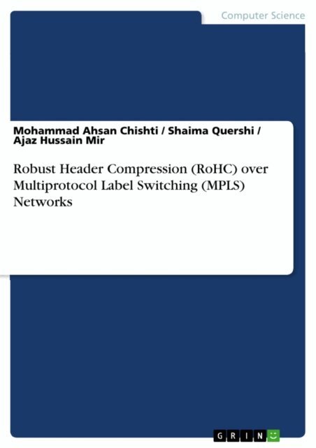 Ajaz Hussain Mir, Shaima Quershi, Mohammad Ahsan Chishti - Robust Header Compression (RoHC) over Multiprotocol Label Switching (MPLS) Networks, E-bok