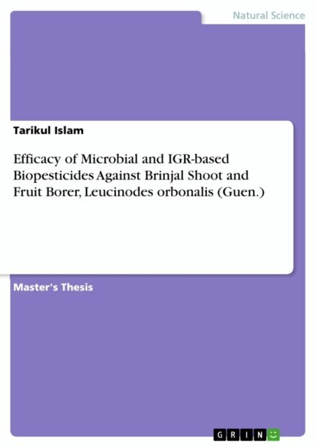 Tarikul Islam - Efficacy of Microbial and IGR-based Biopesticides Against Brinjal Shoot and Fruit Borer, Leucinodes orbonalis (Guen.), E-bok