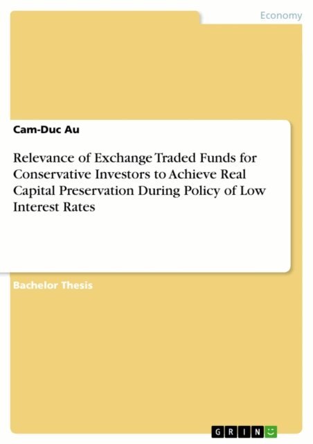 Cam-Duc Au - Relevance of Exchange Traded Funds for Conservative Investors to Achieve Real Capital Preservation During Policy of Low Interest Rates, E-bok