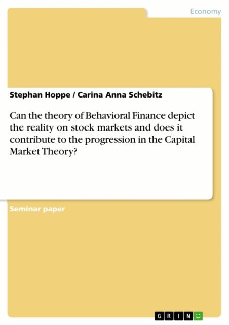 Carina Anna Schebitz, Stephan Hoppe - Can the theory of Behavioral Finance depict the reality on stock markets and does it contribute to the progression in the Capital Market Theory?, E-bok