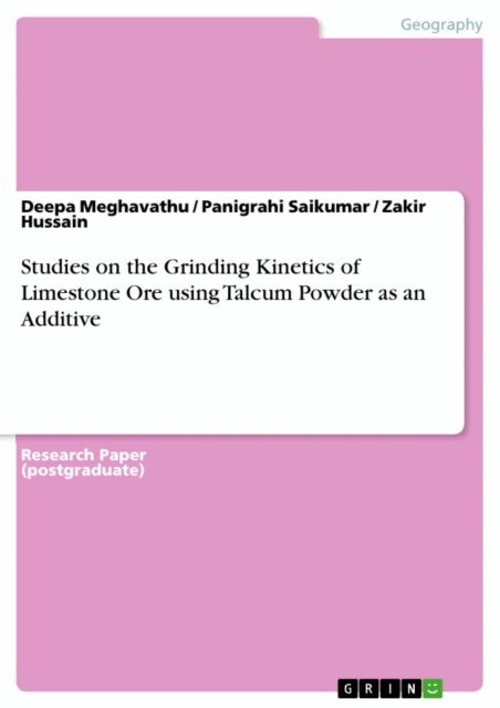 Zakir Hussain, Panigrahi Saikumar, Deepa Meghavathu - Studies on the Grinding Kinetics of Limestone Ore using Talcum Powder as an Additive, E-bok