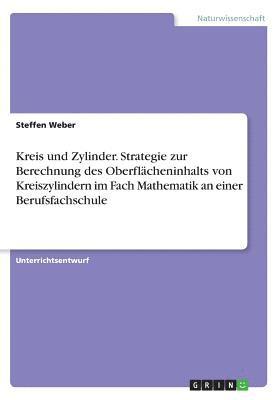 Steffen Weber - Kreis und Zylinder. Strategie zur Berechnung des Oberflächeninhalts von Kreiszylindern im Fach Mathematik an einer Berufsfachschule, Häftad