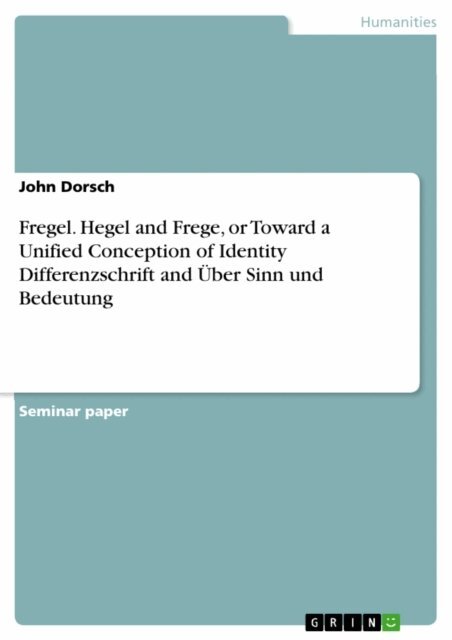 John Dorsch - Fregel. Hegel and Frege, or Toward a Unified Conception of Identity Differenzschrift and Uber Sinn und Bedeutung, E-bok