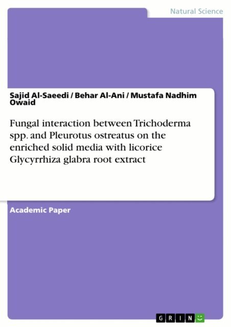 Mustafa Nadhim Owaid, Behar Al-Ani, Sajid Al-Saeedi - Fungal interaction between Trichoderma spp. and Pleurotus ostreatus on the enriched solid media with licorice Glycyrrhiza glabra root extract, E-bok