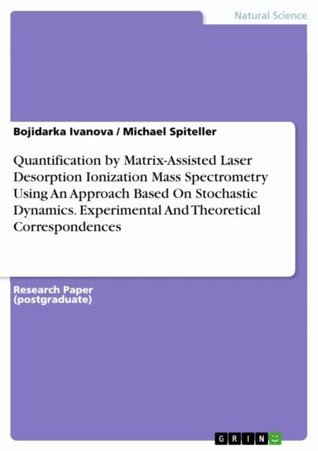 Michael Spiteller, Bojidarka Ivanova - Quantification by Matrix-Assisted Laser Desorption Ionization Mass Spectrometry Using An Approach Based On Stochastic Dynamics. Experimental And Theoretical Correspondences, E-bok