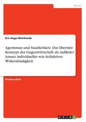 Eric Hugo Weinhandl - Agorismus und Staatlichkeit. Das libertäre Konzept der Gegenwirtschaft als radikaler Ansatz individueller wie kollektiver Widerständigkeit, Häftad