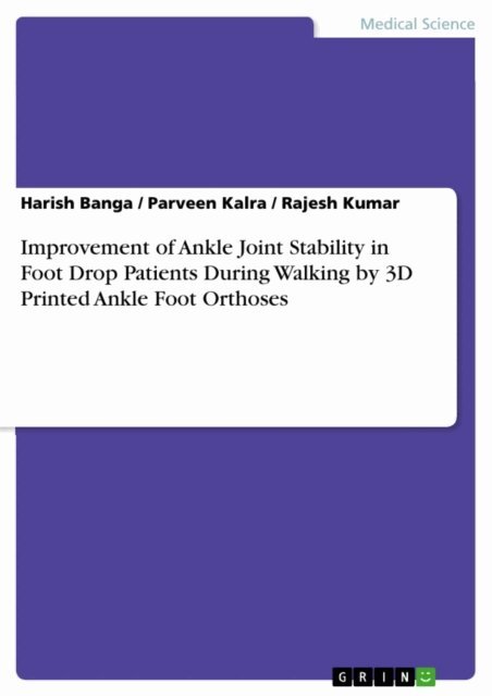 Rajesh Kumar, Parveen Kalra, Harish Banga - Improvement of Ankle Joint Stability in Foot Drop Patients During Walking by 3D Printed Ankle Foot Orthoses, E-bok