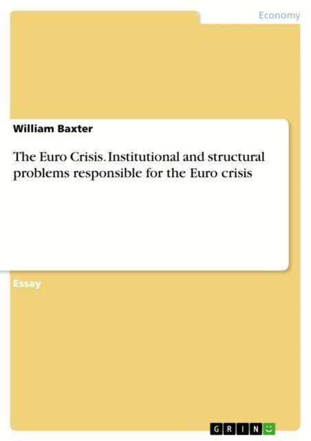 William Baxter - Euro Crisis. Institutional and structural problems responsible for the Euro crisis, E-bok