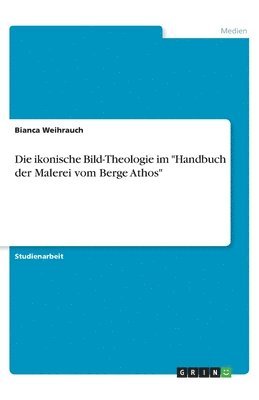 Bianca Weihrauch - ikonische Bild-Theologie im "Handbuch der Malerei vom Berge Athos", Häftad