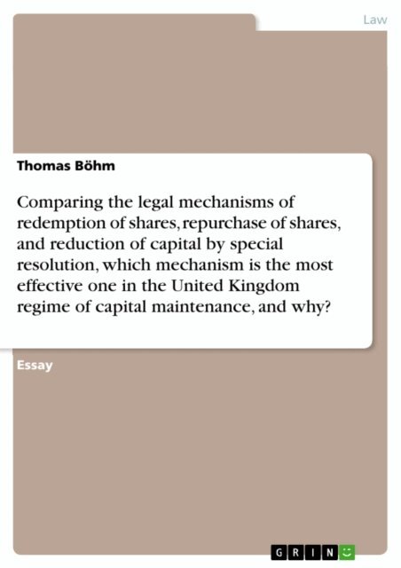 Thomas Bohm - Comparing the legal mechanisms of redemption of shares, repurchase of shares, and reduction of capital by special resolution, which mechanism is the most effective one in the United Kingdom regime of capital maintenance, and why?, E-bok