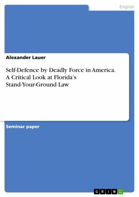 Alexander Lauer - Self-Defence by Deadly Force in America. A Critical Look at Florida's Stand-Your-Ground Law, E-bok