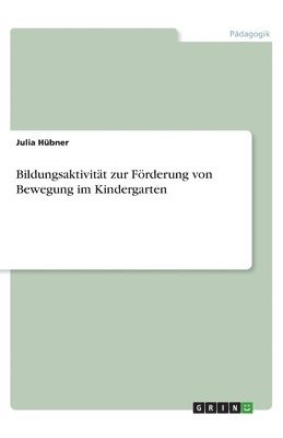 Julia Hübner - Bildungsaktivität zur Förderung von Bewegung im Kindergarten, Häftad