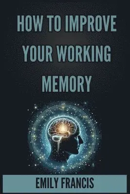 Emily Francis, EMILY FRANCIS - How to Improve Your Working Memory, Häftad. Tillgänglighet: Tillfälligt slut