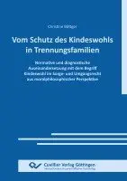 Christine Böttger - VOM SCHUTZ DES KINDESWOHLS IN TRENNUNGSFAMILIEN. Normative und diagnostische Auseinandersetzung mit dem Begriff Kindeswohl im Sorge- und Umgangsrecht aus moralphilosophischer Perspektive, Häftad. Tillgänglighet: Lägg i varukorg