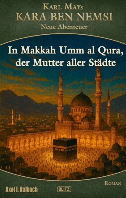 Axel J. Halbach, Volker Krischel - Kara Ben Nemsi - Neue Abenteuer 26: In Makkah Umm al Qura, der Mutter aller Stadte, E-bok