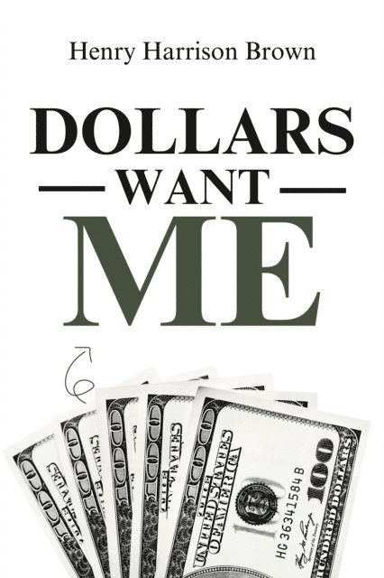Henry Harrison Brown - Dollars Want Me, E-bok