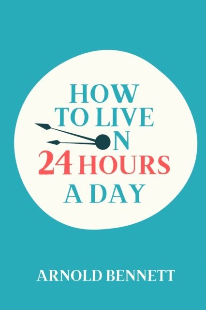 Arnold Bennett - How to Live on 24 Hours a Day, E-bok