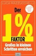 Der 1 % Faktor - Die erfolgreiche Methode um Groes in kleinen Schritten zu erreichen