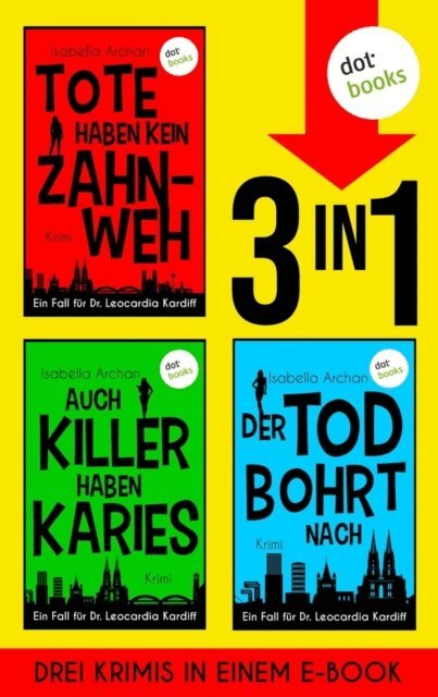 Isabella Archan - Tote haben kein Zahnweh, Auch Killer haben Karies & Der Tod bohrt nach, E-bok