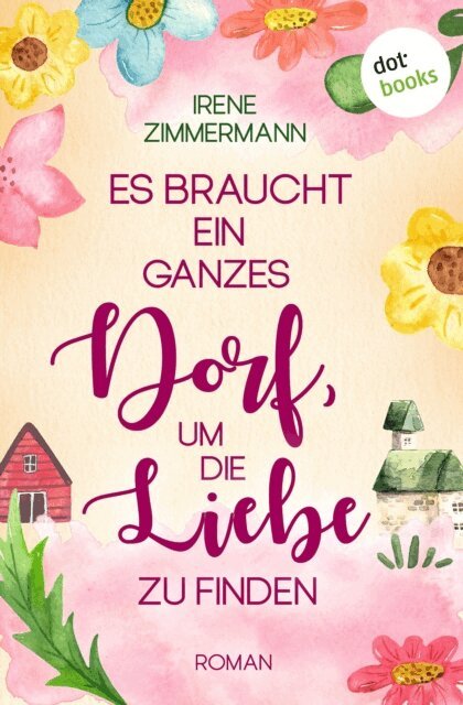 Irene Zimmermann - Es braucht ein ganzes Dorf, um die Liebe zu finden, E-bok