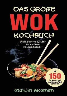 Malijin Akemim - große WOK Kochbuch für Anfänger - 150 schnelle und gesunde Rezepte aus Asien!, Häftad. Tillgänglighet: Lägg i varukorg