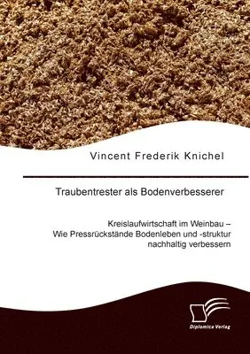 Vincent Frederik Knichel - Traubentrester als Bodenverbesserer. Kreislaufwirtschaft im Weinbau - Wie Pressrückstände Bodenleben und -struktur nachhaltig verbessern, Häftad. Tillgänglighet: Lägg i varukorg